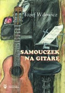 Samouczek na gitarę (książka) - Józef Wdowicz, hobby, Wydawnictwo Muzyczne Polihymnia, 2008 r., oprawa miękka z obwolutą - 46200 9788372701282