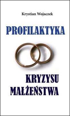 Profilaktyka kryzysu małżeństwa (książka) - Krystian Wojaczek, śpiewniki, Wydawnictwo Muzyczne Polihymnia, 2013 r., oprawa miękka - 46170 9788378471264