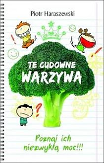 Te cudowne warzywa. Poznaj ich niezwykłą moc!!! (książka) - Piotr Haraszewski, kuchnia, zdrowie, WYD. VARSOVIA, 2020 r., oprawa Miękka - 46000 9788361463085
