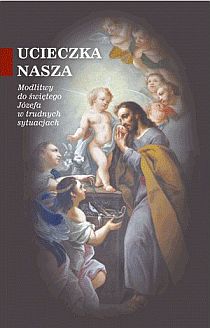 Ucieczka nasza. Modlitwy do św.Józefa w trudnych sytuacjach (książka) - -, homiletyka, Wydawnictwo Sióstr Loretanek, 2014 r., oprawa miękka - 45581 9788372576705