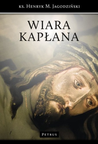 Wiara kapłana (książka) - ks. Henryk Jagodziński, kapłaństwo, PETRUS WYDAWNICTWO, 2014 r., oprawa miękka - 45422 9788377202081