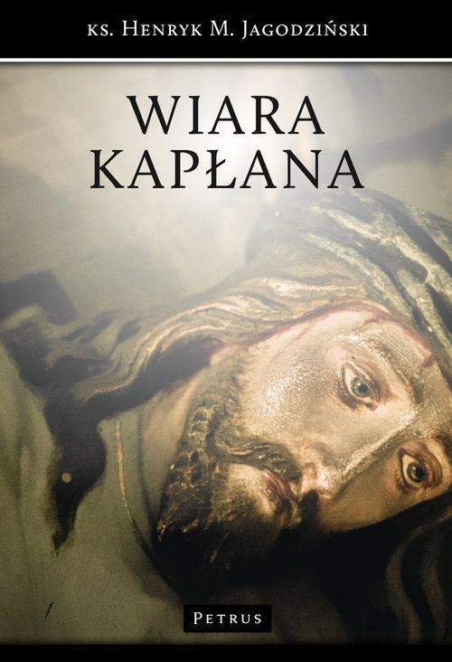 Wiara kapłana (książka) - ks. Henryk Jagodziński, kapłaństwo, PETRUS WYDAWNICTWO, 2014 r., oprawa miękka - 45422 9788377202081