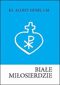 Białe miłosierdzie (książka) - ks. Alojzy Henel, Henel, Wydawnictwo Instytut Teologiczny Księży Misjonarzy, 2014 r., oprawa miękka - 43383 9788378691303