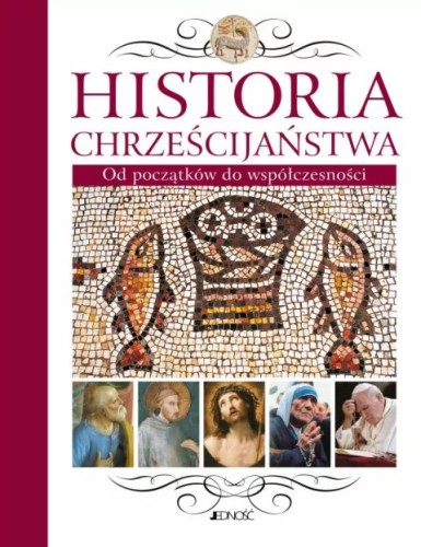 Historia Chrześcijaństwa. Od początków do współczesności (książka) - Maria Juan Laboda, religie świata, Wydawnictwo Jedność, 2023 r., oprawa twarda - 43243 9788381449410