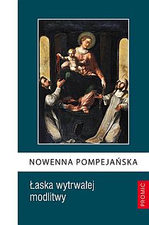 Nowenna pompejańska. Łaska wytrwałej modlitwy (książka) - -, pompejańska, Wydawnictwo Księży Marianów, 2019 r., oprawa miękka - 42180 9788375024388