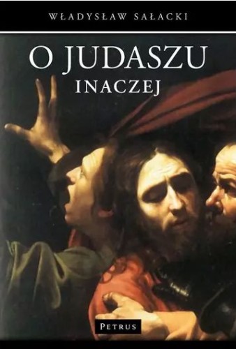 O Judaszu inaczej (książka) - Władysław Sałacki, Petrus, PETRUS WYDAWNICTWO, 2014 r., oprawa miękka - 41435 9788377200780