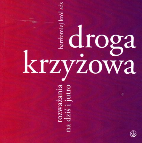 Droga krzyżowa - rozważania na dziś i jutro (książka) - Bartłomiej Król, Wielkanoc Wielki Post, Wydawnictwo Salwator, 2013 r., oprawa miękka - 41402 9788375803365
