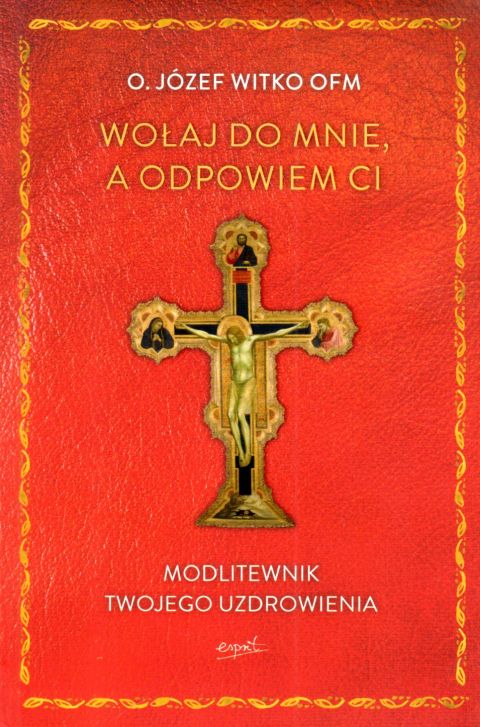 Wołaj do Mnie, a odpowiem ci. Modlitewnik twojego uzdrowienia (książka) - Józef Witko, Witko, ESPRIT, 2023 r., oprawa zintegrowana - 40186 9788367742047