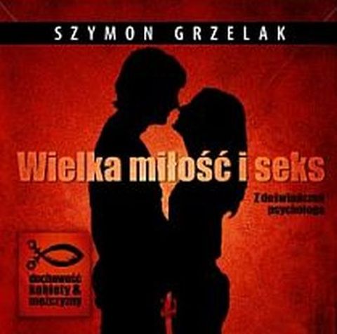 Wielka miłość i seks. Z doświadczeń psychologa (płyta CD audio) - Szymon Grzelak, rhetos - 39166 9788389781611