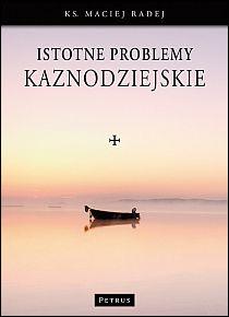 Istotne problemy kaznodziejskie (książka) - ks. Maciej Radej, Petrus, PETRUS WYDAWNICTWO, 2013 r., oprawa twarda - 38872 9788377201909