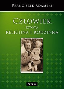 Człowiek istota religijna i rodzinna (książka) - Franciszek Adamski, popularnonaukowe, PETRUS WYDAWNICTWO, 2013 r., oprawa miękka - 38435 9788377201749