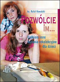 Pozwólcie im... Całkiem inne kazania rekolekcyjne dla dzieci (książka) - ks. Rafał Kowalski, homiletyka, Wrocławska Księgarnia Archidiecezjalna, 2011 r., oprawa Miękka - 37604 9788374541879