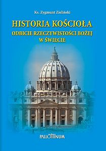 Historia Kościoła. Odbicie rzeczywistości Bożej w świecie (książka) - Ks. Zygmunt Zieliński, naukowe, Wydawnictwo Pallottinum, 2011 r., oprawa twarda - 37389 9788370146566