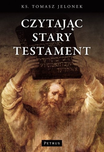 Czytając Stary Testament (książka) - ks. Tomasz Jelonek, Biblia, PETRUS WYDAWNICTWO, 2018 r., oprawa miękka - 37112 9788377200827