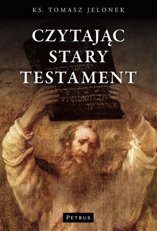 Czytając Stary Testament (książka) - ks. Tomasz Jelonek, Biblia, PETRUS WYDAWNICTWO, 2018 r., oprawa miękka - 37112 9788377200827