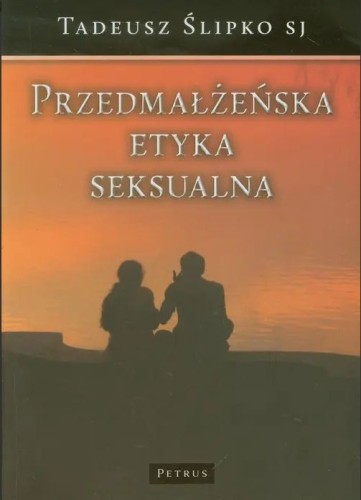 Przedmałżeńska etyka seksualna (książka) - ks. Tadeusz Ślipko, rodzina, rodzice, PETRUS WYDAWNICTWO, 2012 r., oprawa Miękka - 36536 9788377200100