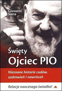 Święty Ojciec Pio. Nieznane historie cudów, uzdrowień i nawróceń (książka) - Giovanni Siena, ojciec Pio, Wydawnictwo AA - Kraków, 2012 r., oprawa miękka - 36495 9788362927791