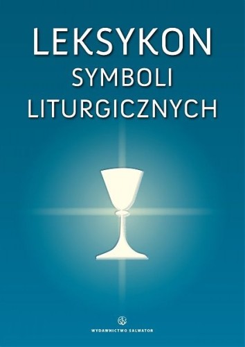 Leksykon symboli liturgicznych (książka) - ks. Bogusław Nadolski, Eucharystia, Wydawnictwo Salwator, 2012 r., oprawa miękka - 36145 9788375802856