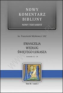 Ewangelia wg. św. ŁUKASZA. Rozdz. 12-24 TOM III/część 2 (książka) - ks. Franciszek Mickiewicz, Biblia, Edycja św. Pawła, 2011 r., oprawa twarda - 35810 9788374247610