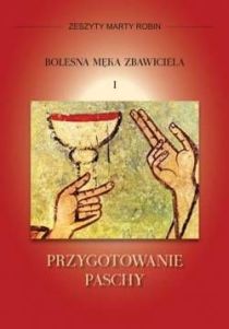 Przygotowanie Paschy. Zeszyty Marty Robin 1 - Bolesna Męka Zbawiciela (książka) - Śliwa Dorota, Wielkanoc Wielki Post, Wydawnictwo Muzyczne Polihymnia, 2011 r., oprawa miękka - 35402 9788372709608