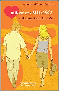 Miłość czy MIŁOŚĆ? Czyli sztuka chodzenia ze sobą (książka) - Katarzyna Jarosz i  Tomasz, młodzież, Wydawnictwo Salezjańskie - Warszawa, 2011 r., oprawa Miękka - 35021 9788372014306