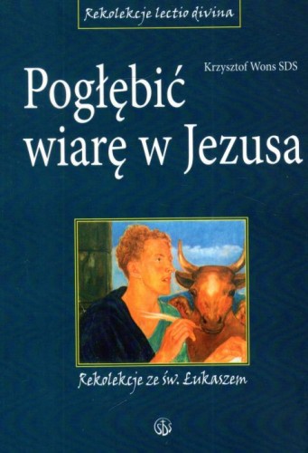 Pogłębić wiarę w Jezusa. Rekolekcje ze św Łukaszem (książka) - Krzysztof Wons, rekolekcje, Wydawnictwo Salwator, 2007 r., oprawa miękka - 34790 9788375802702