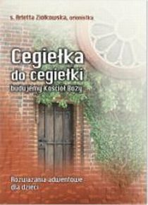 Cegiełka do cegiełki budujemy Kościół Boży. Rozważania adwentowe dla dzieci (książka) - Arletta Ziółkowska, Boże Narodzenie, Adwent, Wydawnictwo Hlondianum, 2011 r., oprawa miękka - 33732 9788362959129