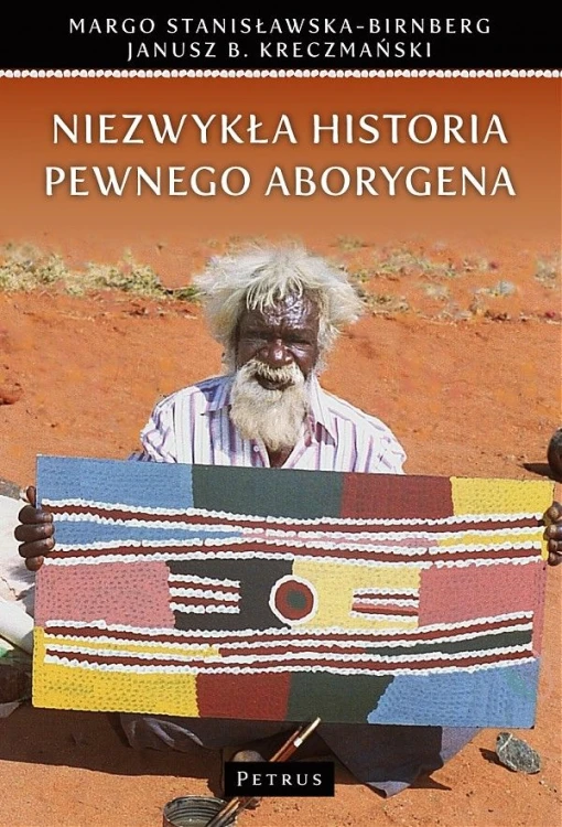 Niezwykła historia pewnego aborygena (książka) - Margo Stanisławska-Birnberg, popularnonaukowe, PETRUS WYDAWNICTWO, 2011 r., oprawa miękka - 33195 9788377201169