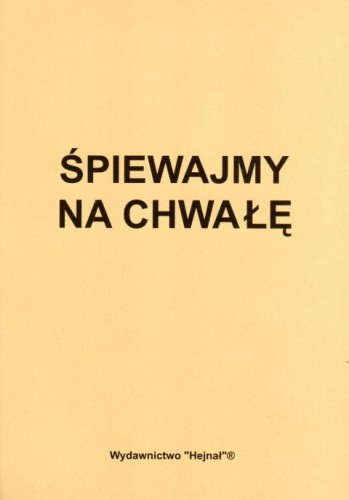 Śpiewajmy na chwałę (książka) - Stanisław Wrona  (opr.) , śpiewniki, Wydawnictwo Hejnał, 2008 r., oprawa miękka - 32532 9788387554279