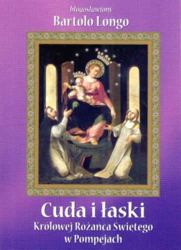 Cuda i łaski Królowej Różańca Świętego w Pompejach (książka) - bł. Bartolo Longo, pompejańska, WYD ROSEMARIA, 2020 r., oprawa miękka - 32520 9788363110222