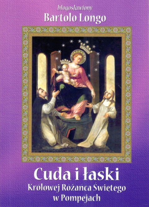 Cuda i łaski Królowej Różańca Świętego w Pompejach (książka) - bł. Bartolo Longo, pompejańska, WYD ROSEMARIA, 2020 r., oprawa miękka - 32520 9788363110222