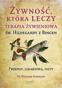 Żywność, która leczy. Terapia żywieniowa św. Hildegardy z Bingen (książka) - dr Wighard Strehlow, kuchnia, zdrowie, ESPRIT, 2023 r., oprawa miękka - 32486 9788367530934