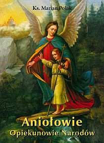Aniołowie Opiekunowie Narodów (książka) - ks. Marian Polak, popularnonaukowe, Wydawnictwo Michalineum, 2010 r., oprawa miękka - 32261 9788370194901