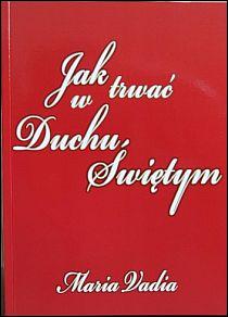 Jak trwać w Duchu Świętym (książka) - Maria Vadia, popularnonaukowe, RHEMA JACEK SAJ, 2011 r., oprawa miękka - 32178 9788392556923