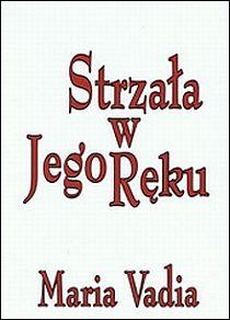 Strzała w Jego Ręku (książka) - Maria Vadia, modlitwa, RHEMA JACEK SAJ, 2011 r., oprawa miękka - 32177 9788392556992
