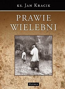 Prawie wielebni (książka) - ks. Jan Kracik, historia, dokument, PETRUS WYDAWNICTWO, 2011 r., oprawa miękka - 32062 9788361533986