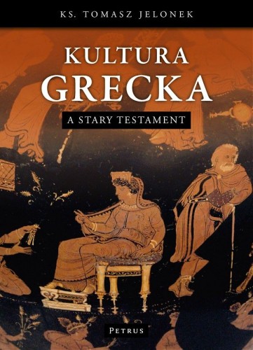 Kultura grecka a Stary Testament (książka) - ks. Tomasz Jelonek, Biblia, PETRUS WYDAWNICTWO, 2011 r., oprawa miękka - 32060 9788377201848