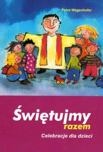 Świętujmy razem. Celebracje dla dzieci (książka) - Petra Wagenhofer, katecheci, wychowawcy, Wydawnictwo Jedność, 2001 r., oprawa miękka - 31921 9798372242043