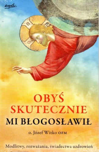 Obyś skutecznie mi błogosławił (książka) - o. Józef Witko, myśli rozważania, ESPRIT, 2024 r., oprawa miękka - 31683 9788367291507