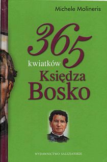 365 Kwiatków Księdza Bosko (książka) - Michele Molineris, myśli rozważania, Wydawnictwo Salezjańskie - Warszawa, 2009 r., oprawa Twarda - 31265 9788372013965