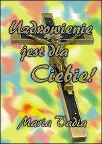 Uzdrowienie jest dla Ciebie (książka) - Maria Vadia, maryjne, RHEMA JACEK SAJ, 2010 r., oprawa miękka - 31117 9788392556985