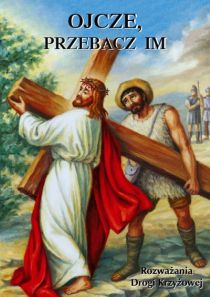 Ojcze, przebacz im. Rozważania drogi krzyżowej (książka) - Praca zbiorowa, Wielkanoc Wielki Post, Wydawnictwo Michalineum, 2011 r., oprawa miękka - 31060 9788370195045