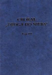 Chorał "Droga do nieba" - tom III (książka) - -, śpiewniki, Wydawnictwo św. Krzyża - Opole, 2009 r., oprawa twarda - 31014 9788373422186