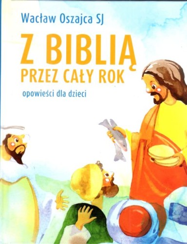 Z Biblią przez cały rok. Opowieści dla dzieci (książka) - Wacław Oszajca SJ, dzieci, Drukarnia i Księgarnia św. Wojciecha, 2025 r., oprawa twarda - 30919 9788380656444