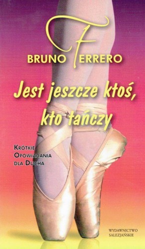 Jest jeszcze ktoś, kto tańczy. Krótkie opowiadania dla ducha (książka) - Bruno Ferrero, opowiadania eseje, Wydawnictwo Salezjańskie - Warszawa, 2010 r., oprawa Miękka - 29713 9788372014047
