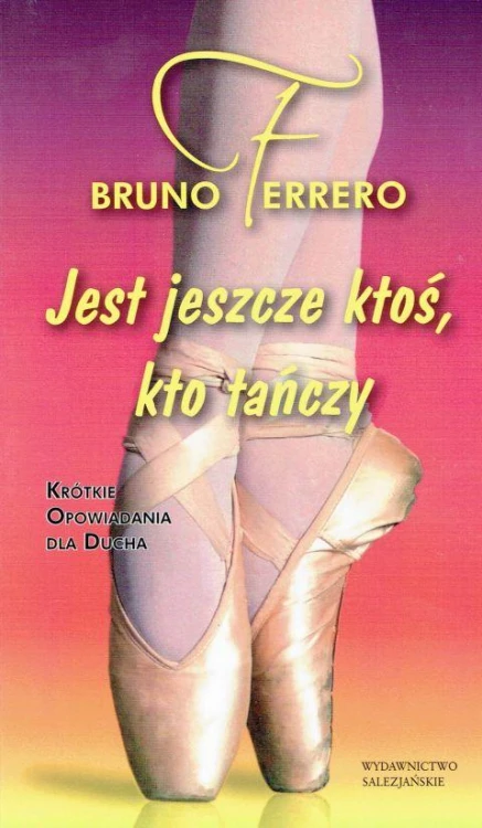 Jest jeszcze ktoś, kto tańczy. Krótkie opowiadania dla ducha (książka) - Bruno Ferrero, opowiadania eseje, Wydawnictwo Salezjańskie - Warszawa, 2010 r., oprawa Miękka - 29713 9788372014047