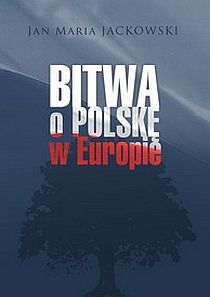 Bitwa o Polskę w Europie (książka) - Jan Maria Jackowski, historia, dokument, Wydawnictwo AA - Kraków, 2010 r., oprawa miękka z obwolutą - 29612 9788361374879