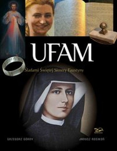 Ufam. Śladami siostry Faustyny (książka) - Grzegorz Górny, Janusz Rosikoń, Miłosierdzie Boże; albumy, Rosikon Press, 2018 r., oprawa twarda - 29262 9788362981762