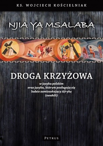 Droga krzyżowa w języku polskim oraz języku, którym posługują się ludzie zamieszkujący Afrykę (swahili) (książka) - ks. Wojciech Kościelniak, Droga Krzyżowa, PETRUS WYDAWNICTWO, 2009 r., oprawa miękka - 28599 9788361533771