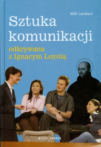 Sztuka komunikacji odkrywana z Ignacym Loyolą (książka) - Willi Lambert, psychologia, Wydawnictwo Jedność, 2009 r., oprawa twarda - 27999 9788374425643
